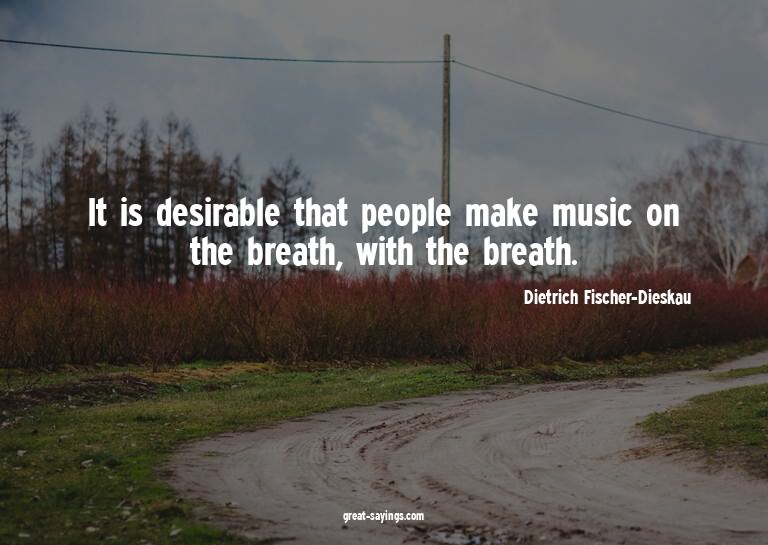 It is desirable that people make music on the breath, w