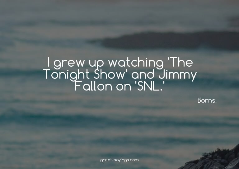 I grew up watching 'The Tonight Show' and Jimmy Fallon