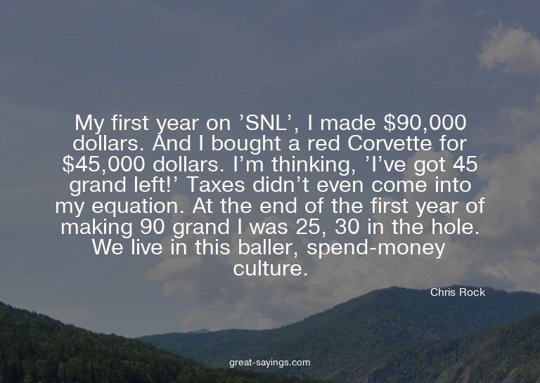 My first year on 'SNL', I made $90,000 dollars. And I b