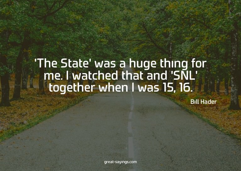 'The State' was a huge thing for me. I watched that and