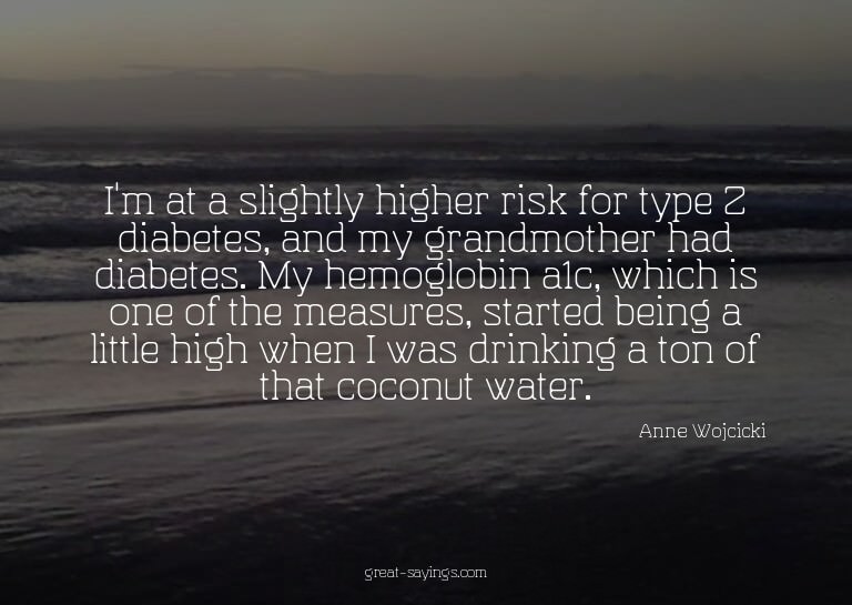 I'm at a slightly higher risk for type 2 diabetes, and