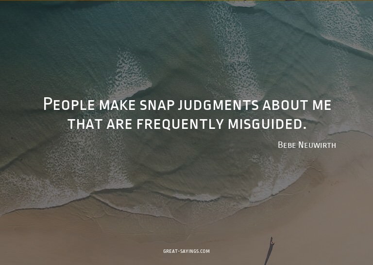 People make snap judgments about me that are frequently