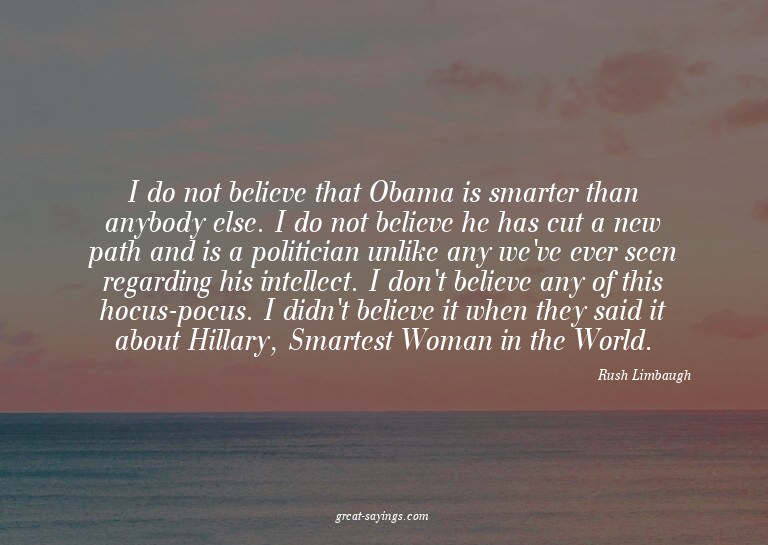 I do not believe that Obama is smarter than anybody els