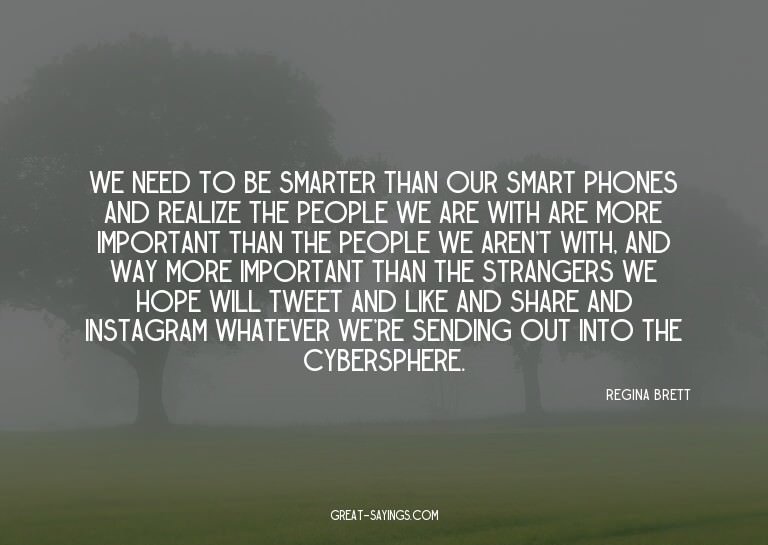 We need to be smarter than our smart phones and realize