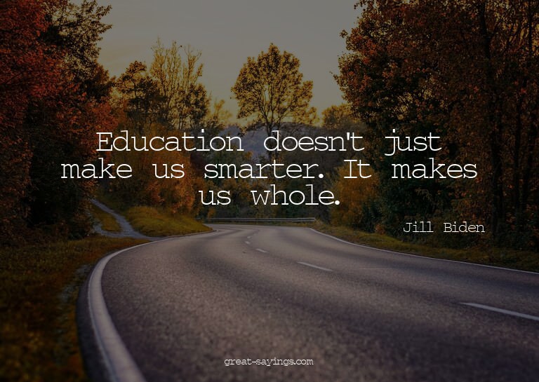 Education doesn't just make us smarter. It makes us who