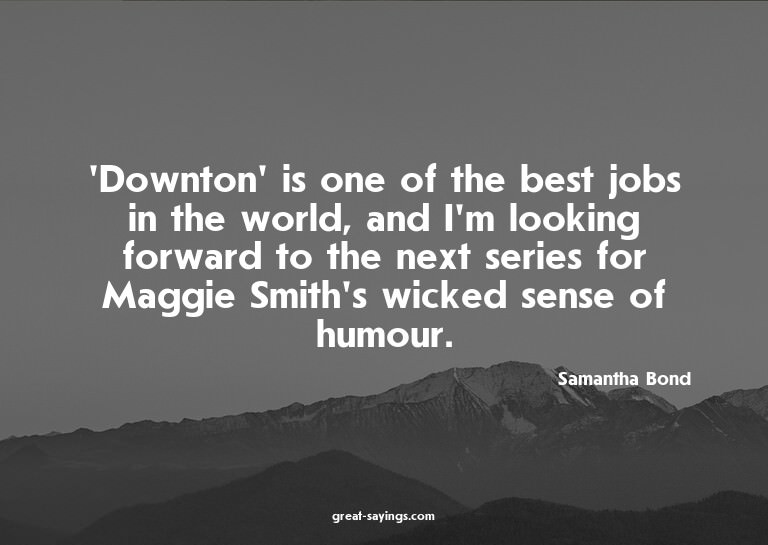'Downton' is one of the best jobs in the world, and I'm