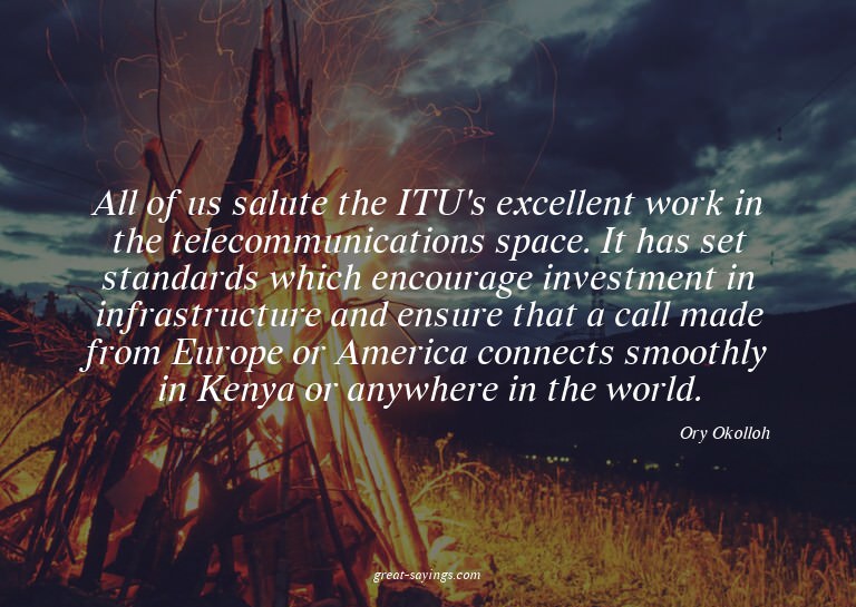 All of us salute the ITU's excellent work in the teleco