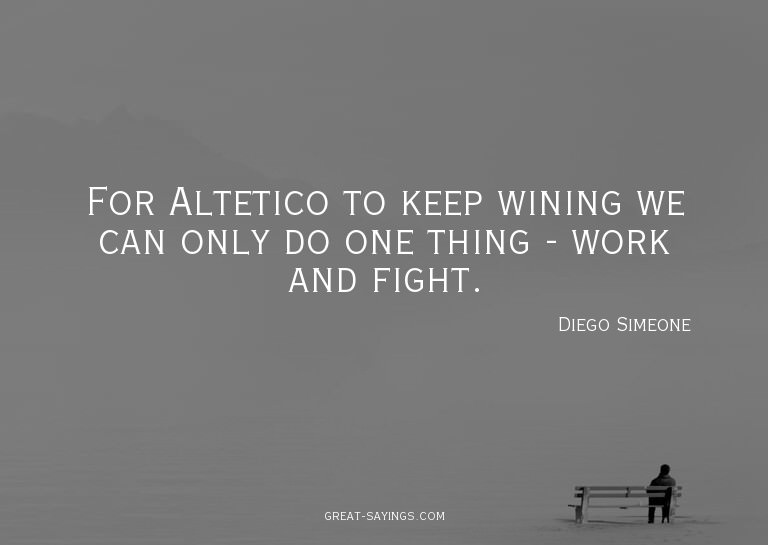 For Altetico to keep wining we can only do one thing -
