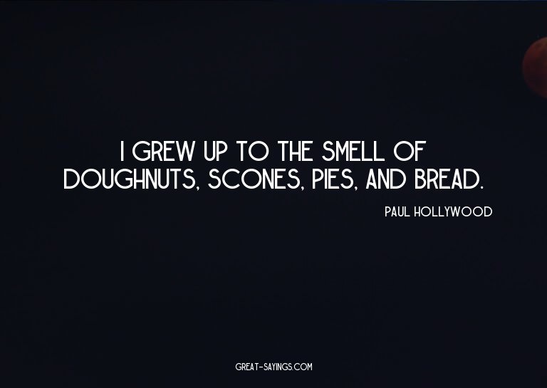 I grew up to the smell of doughnuts, scones, pies, and