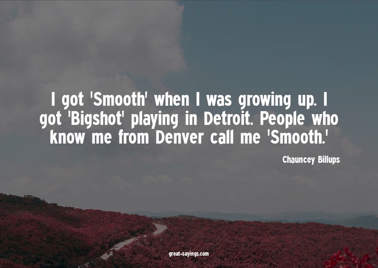 I got 'Smooth' when I was growing up. I got 'Bigshot' p