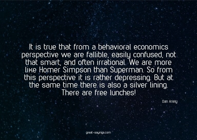 It is true that from a behavioral economics perspective