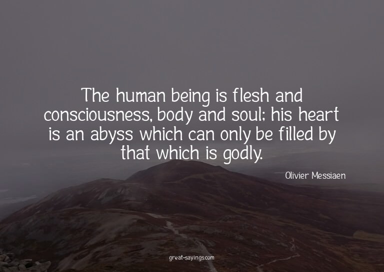 The human being is flesh and consciousness, body and so