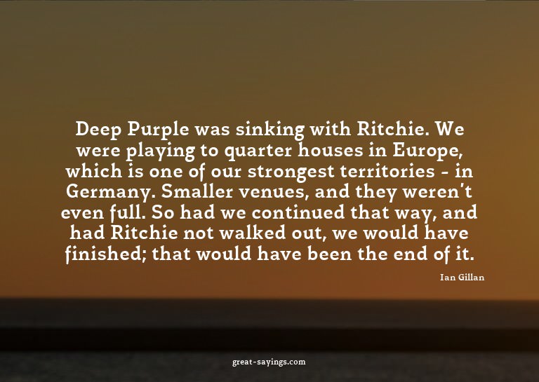 Deep Purple was sinking with Ritchie. We were playing t