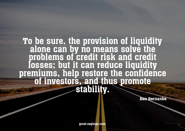 To be sure, the provision of liquidity alone can by no