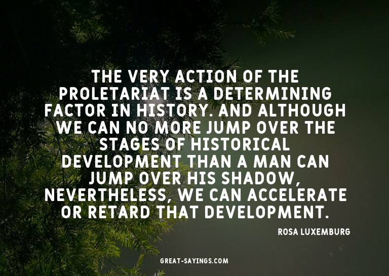 The very action of the proletariat is a determining fac