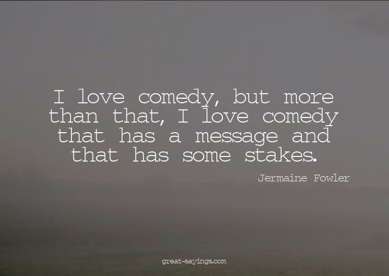 I love comedy, but more than that, I love comedy that h
