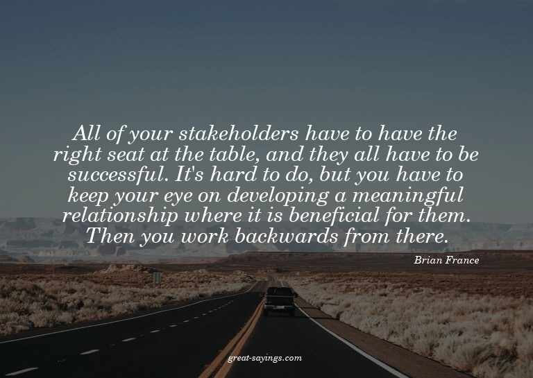 All of your stakeholders have to have the right seat at
