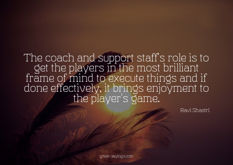 The coach and support staff's role is to get the player