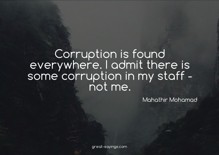 Corruption is found everywhere. I admit there is some c