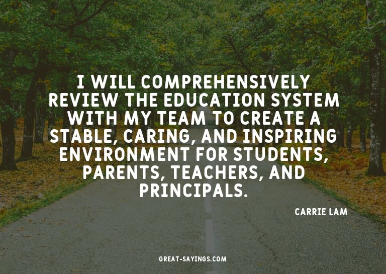 I will comprehensively review the education system with
