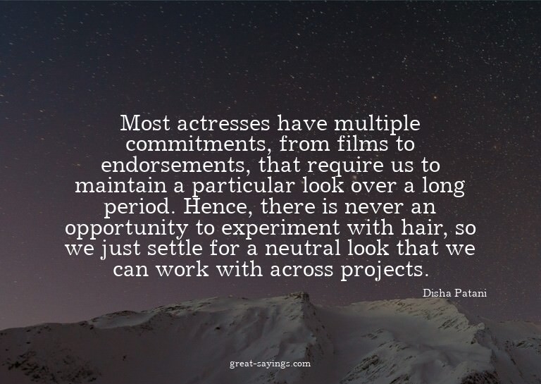 Most actresses have multiple commitments, from films to