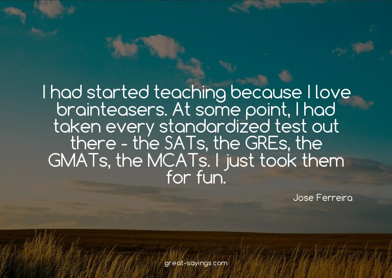 I had started teaching because I love brainteasers. At