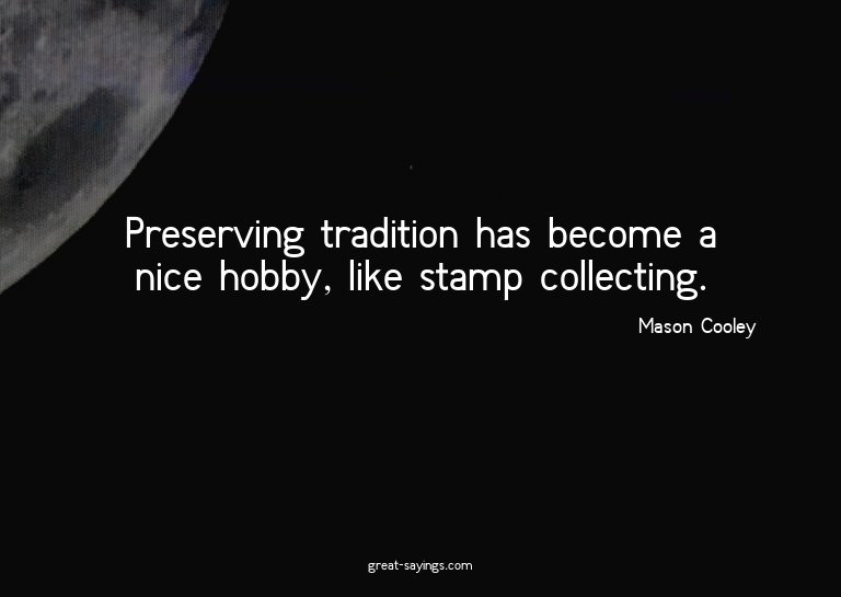 Preserving tradition has become a nice hobby, like stam