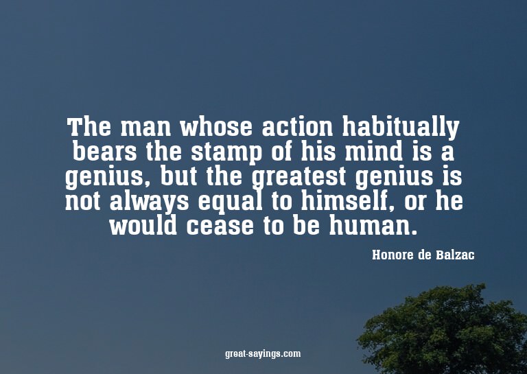 The man whose action habitually bears the stamp of his