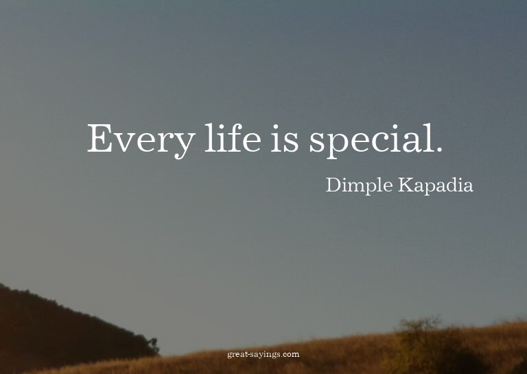 Every life is special.

