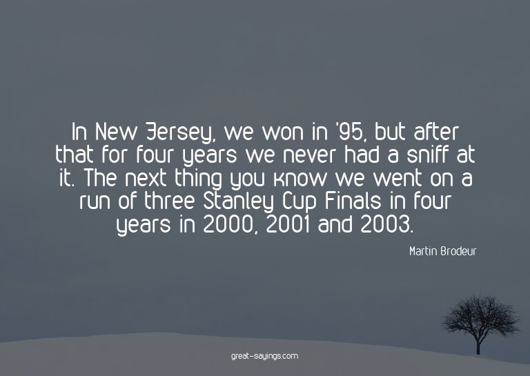 In New Jersey, we won in '95, but after that for four y