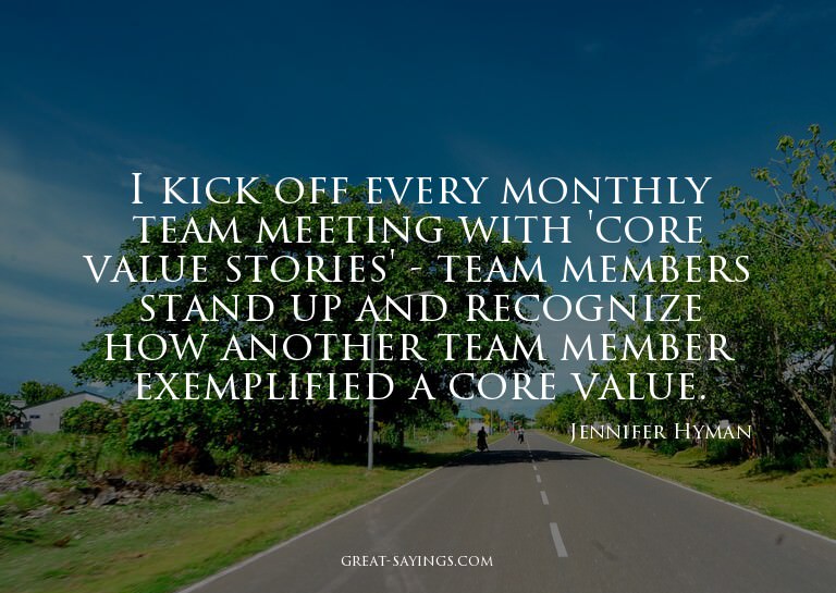 I kick off every monthly team meeting with 'core value