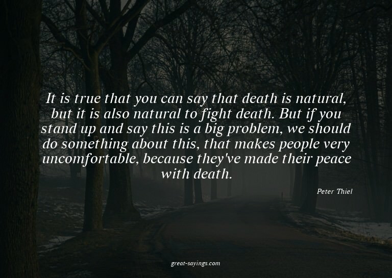 It is true that you can say that death is natural, but