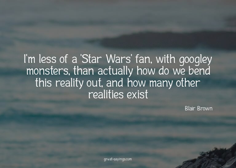 I'm less of a 'Star Wars' fan, with googley monsters, t