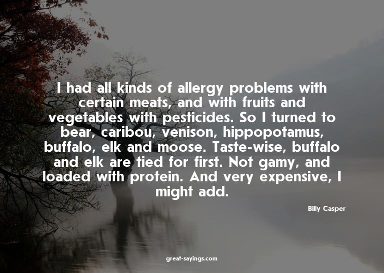 I had all kinds of allergy problems with certain meats,