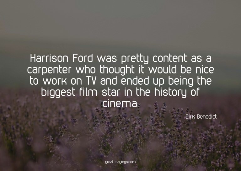 Harrison Ford was pretty content as a carpenter who tho