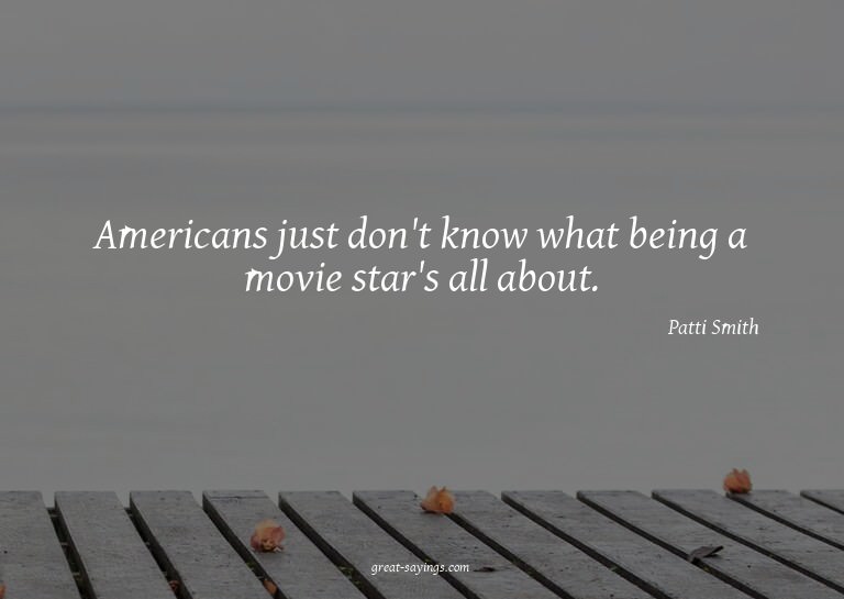 Americans just don't know what being a movie star's all