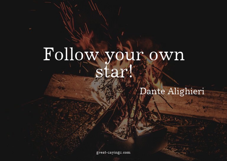 Follow your own star!

