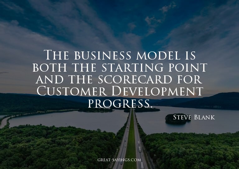 The business model is both the starting point and the s