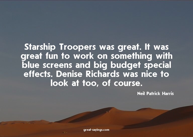 Starship Troopers was great. It was great fun to work o