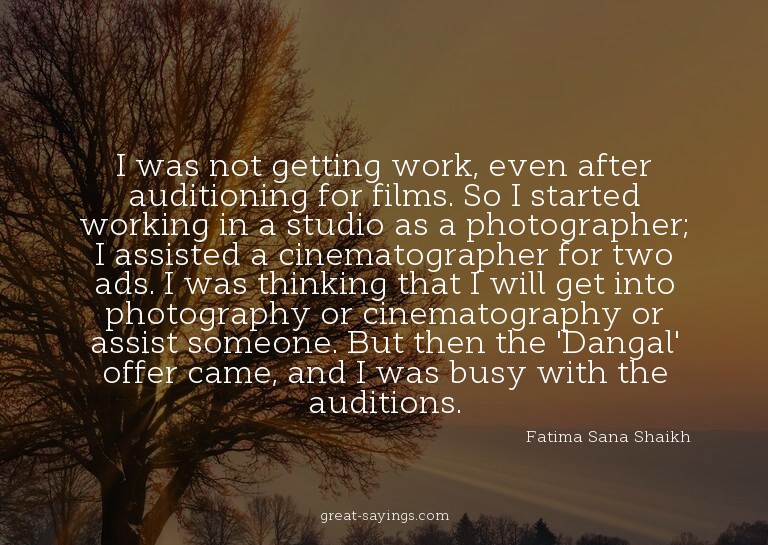 I was not getting work, even after auditioning for film