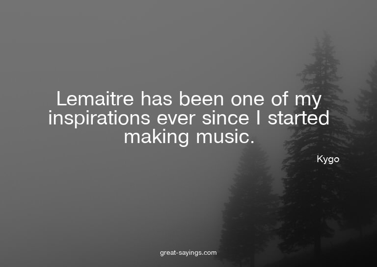 Lemaitre has been one of my inspirations ever since I s