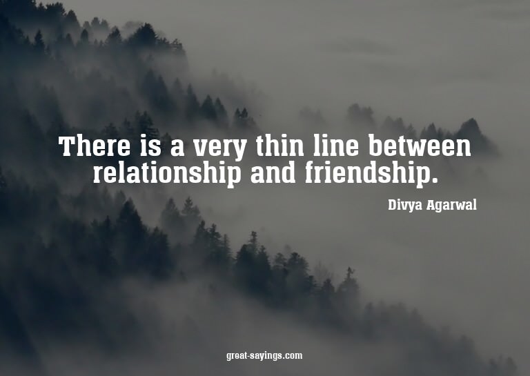 There is a very thin line between relationship and frie