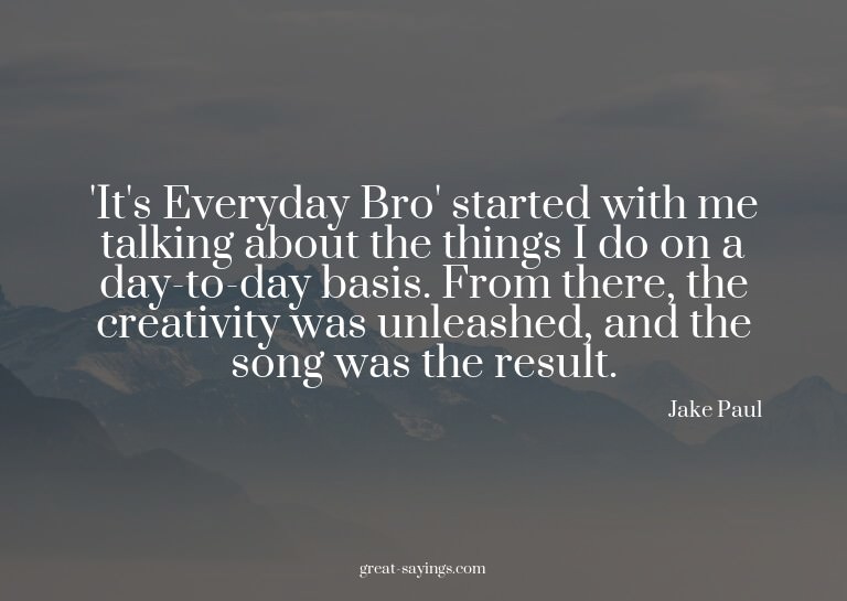 'It's Everyday Bro' started with me talking about the t