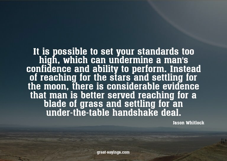 It is possible to set your standards too high, which ca