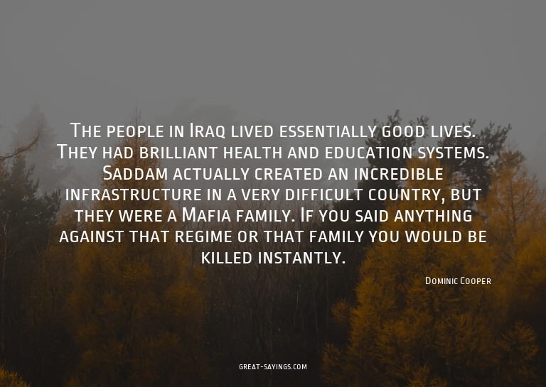 The people in Iraq lived essentially good lives. They h