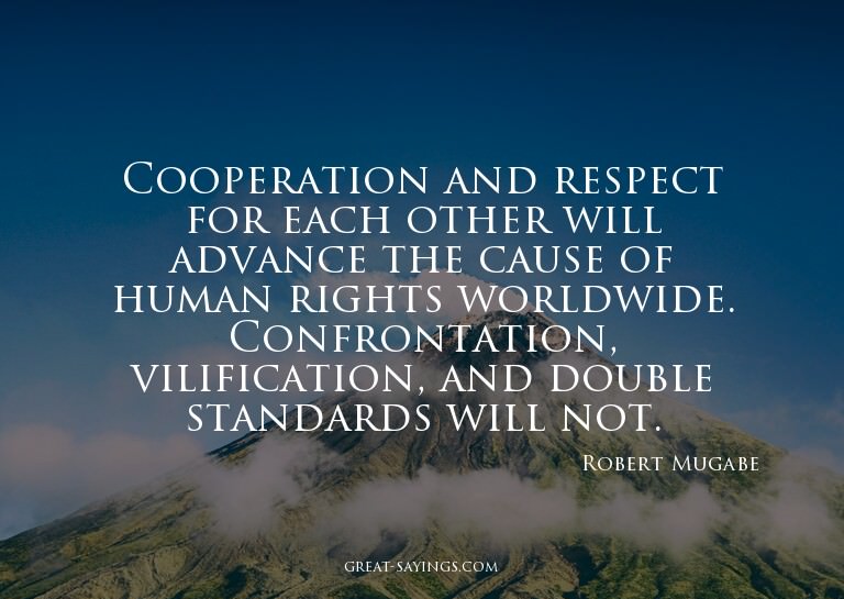 Cooperation and respect for each other will advance the
