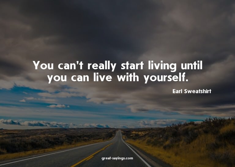 You can't really start living until you can live with y