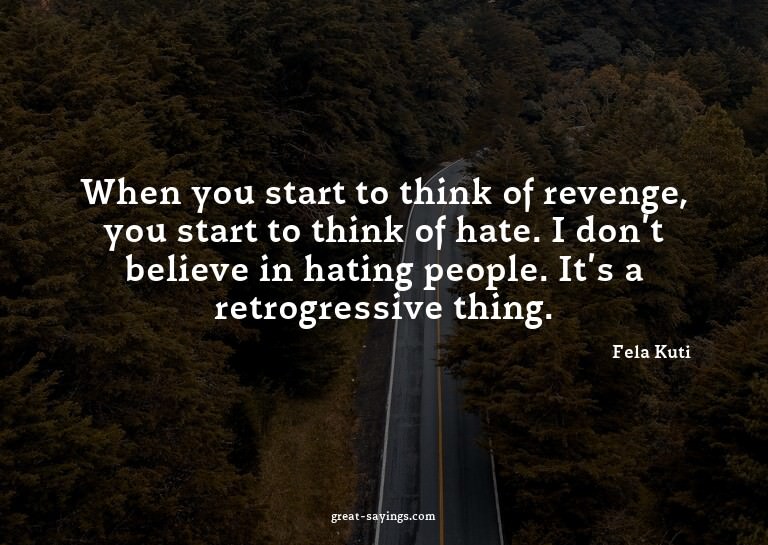 When you start to think of revenge, you start to think