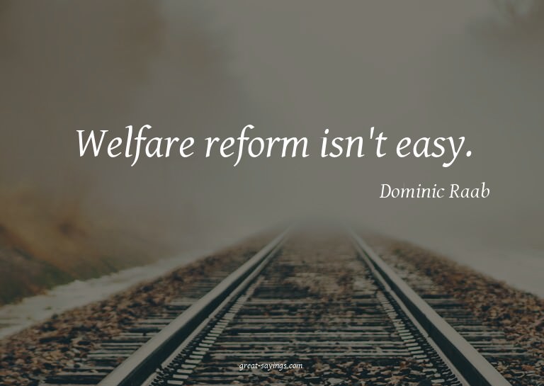 Welfare reform isn't easy.

