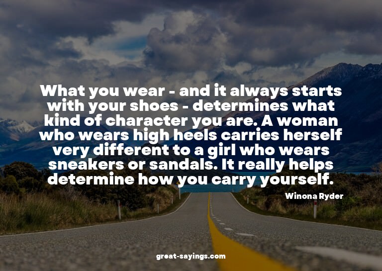 What you wear - and it always starts with your shoes -